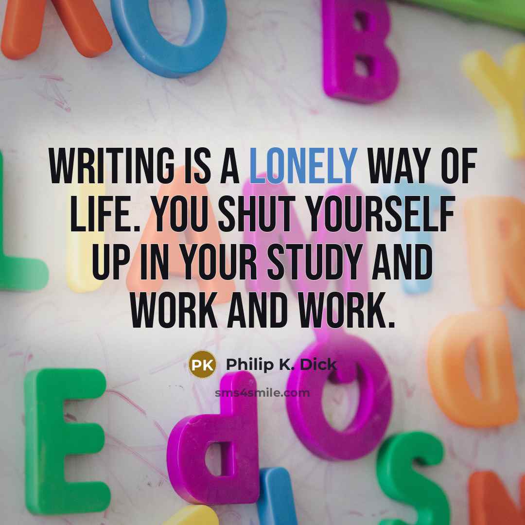 “Writing is a lonely way of life. You shut yourself…” quote by Philip K. Dick