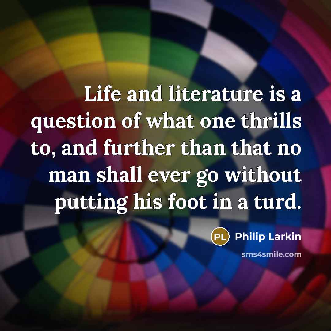 “Life and literature is a question of what one thrills…” quote by Philip Larkin