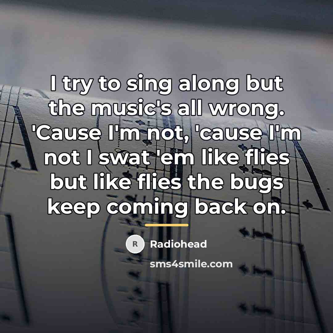 “I try to sing along but the music's all wrong.…” quote by Radiohead