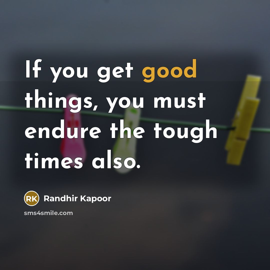 “If you get good things, you must endure the tough…” quote by Randhir Kapoor