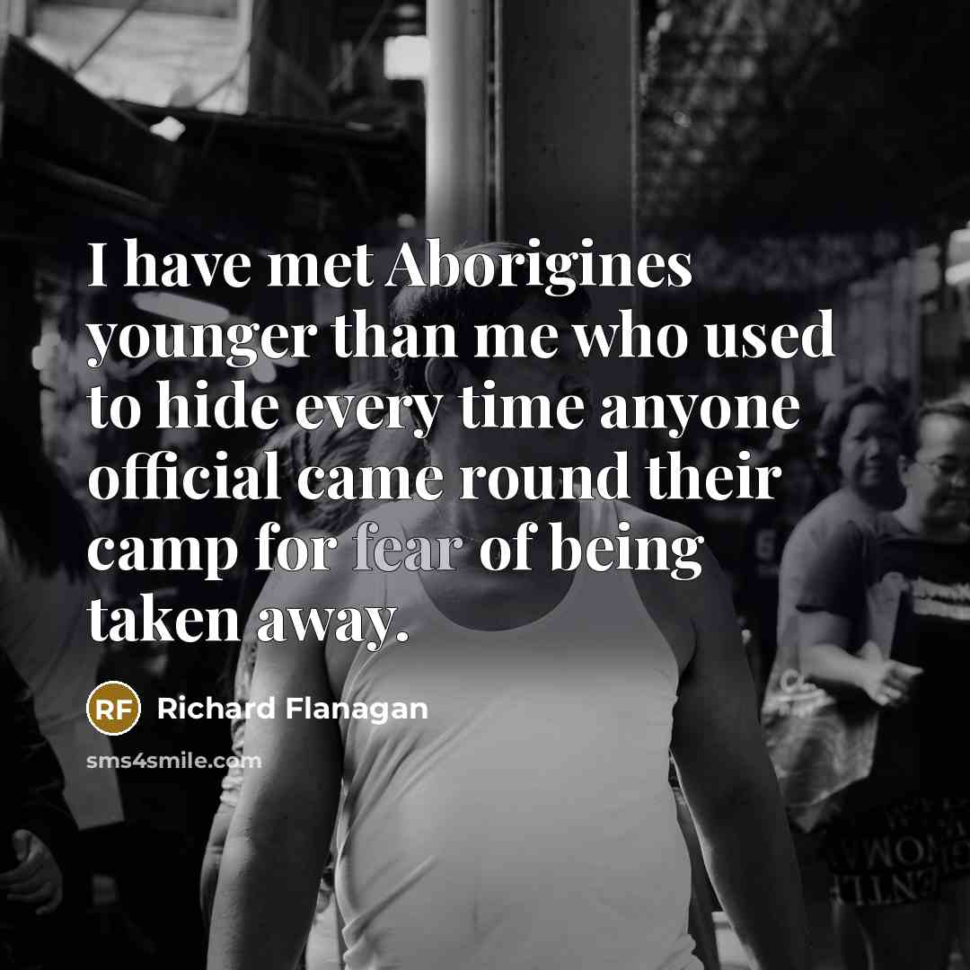 “I have met Aborigines younger than me who used to…” quote by Richard Flanagan