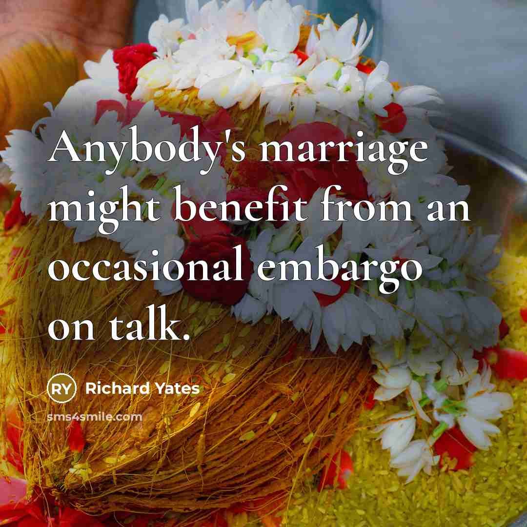 “Anybody's marriage might benefit from an occasional embargo on talk.…” quote by Richard Yates