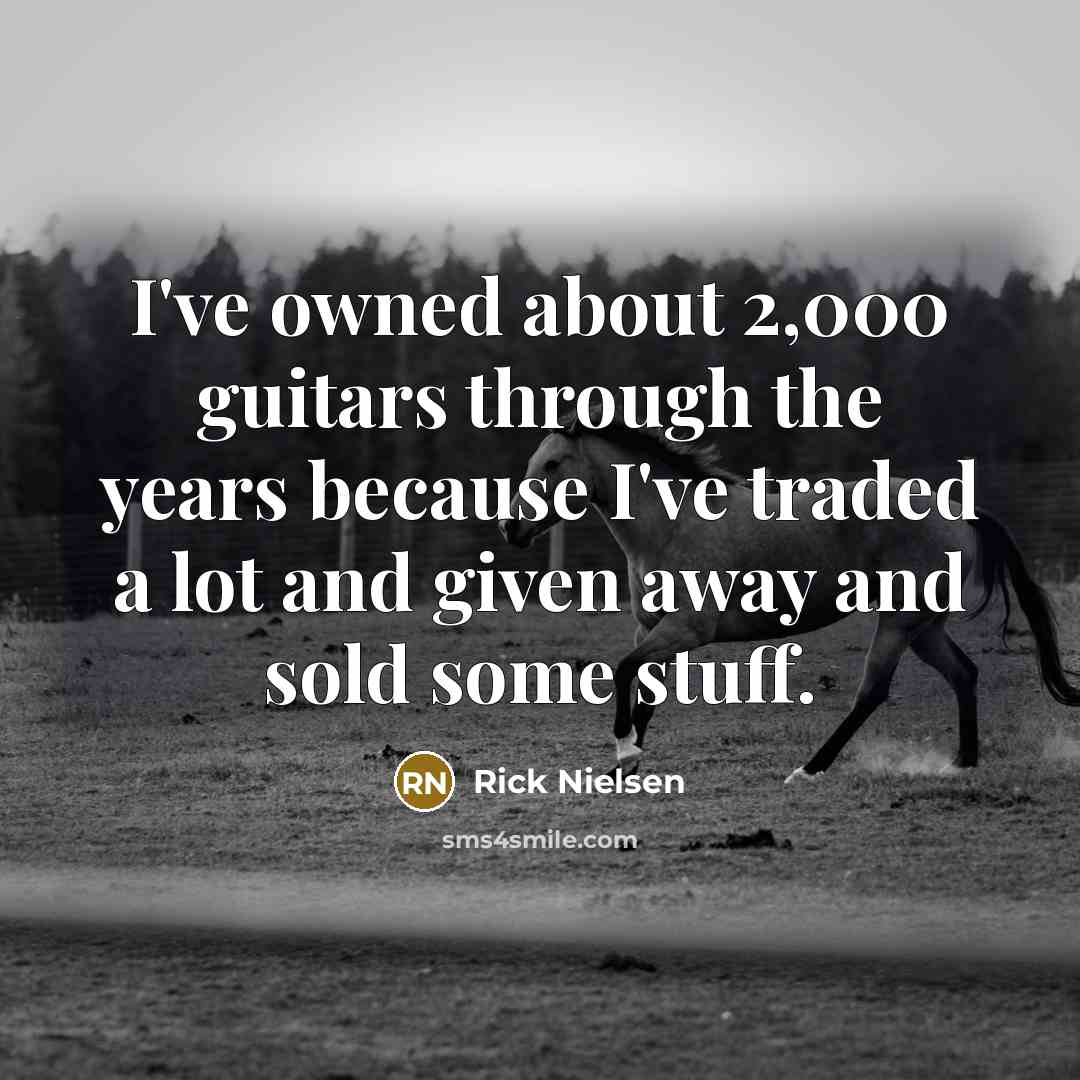 “I've owned about 2,000 guitars through the years because I've…” quote by Rick Nielsen