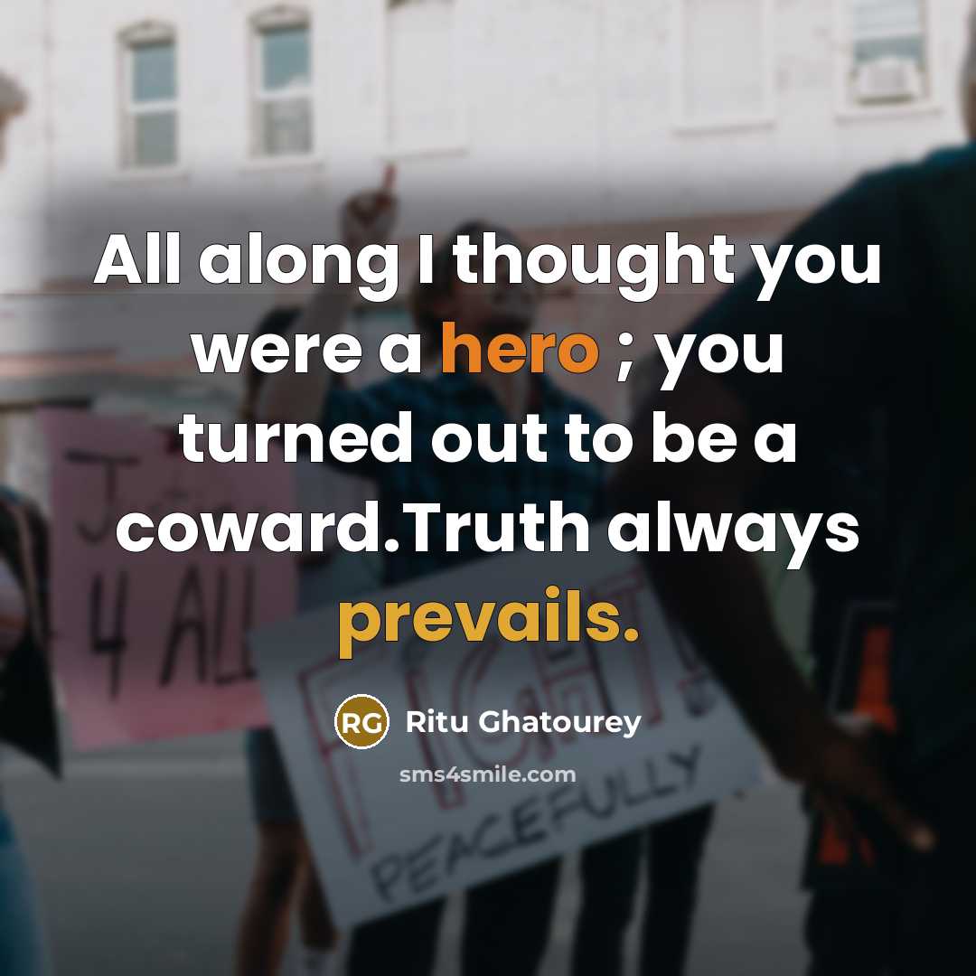 “All along I thought you were a hero ; you turned out to be a coward.Truth always prevails.” quote by Ritu Ghatourey