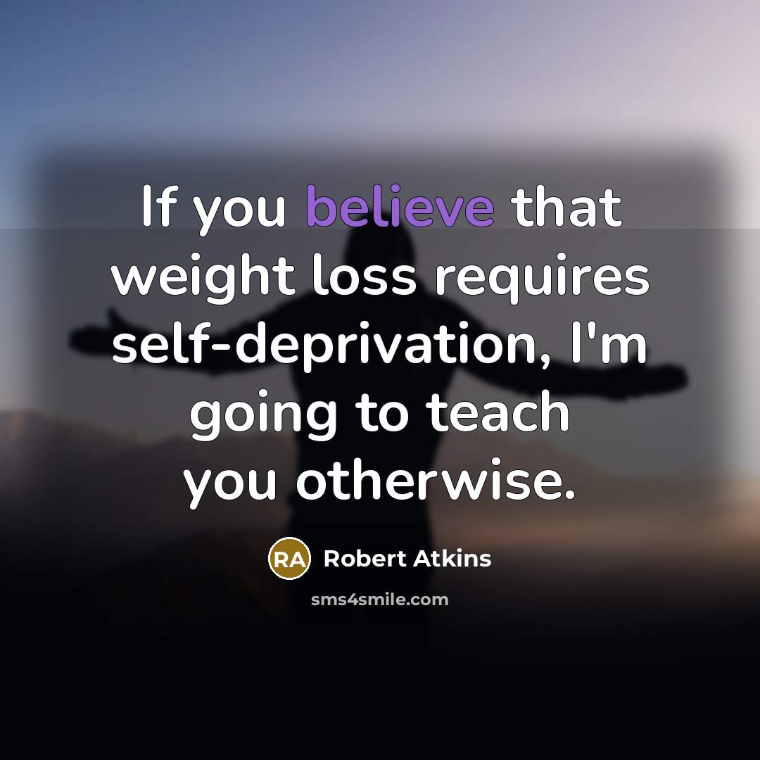 “If you believe that weight loss requires self-deprivation, I'm going…” quote by Robert Atkins