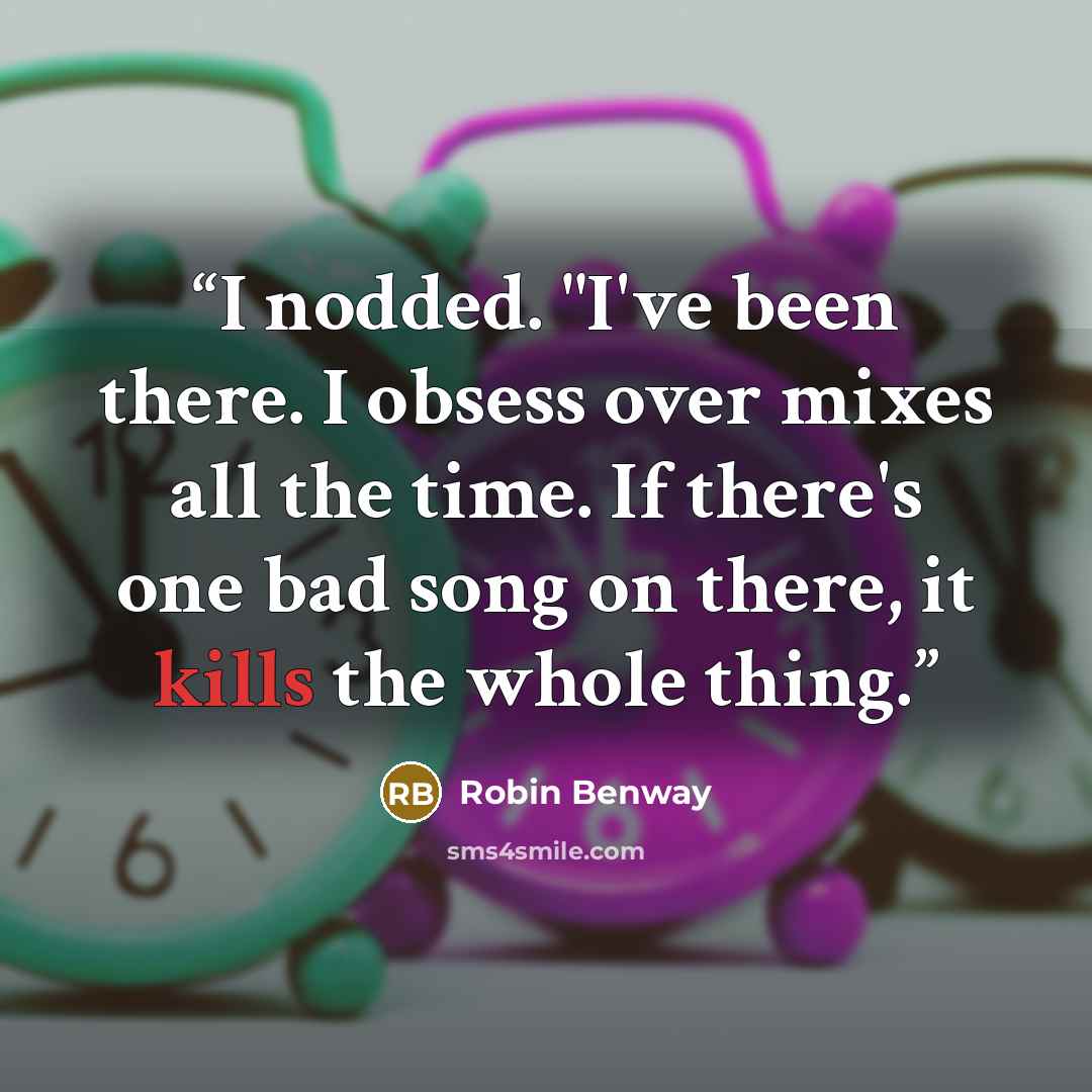 “I nodded. "I've been there. I obsess over mixes all the time. If there's one bad song on there, it kills the whole thing.” quote by Robin Benway