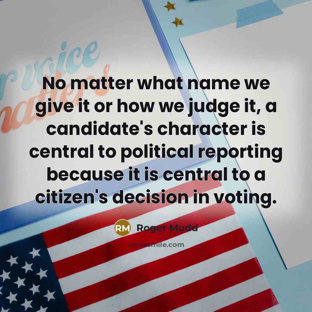 “No matter what name we give it or how we judge it, a candidate's character is central to political reporting because it is central to a citizen's decision in voting.” quote by Roger Mudd
