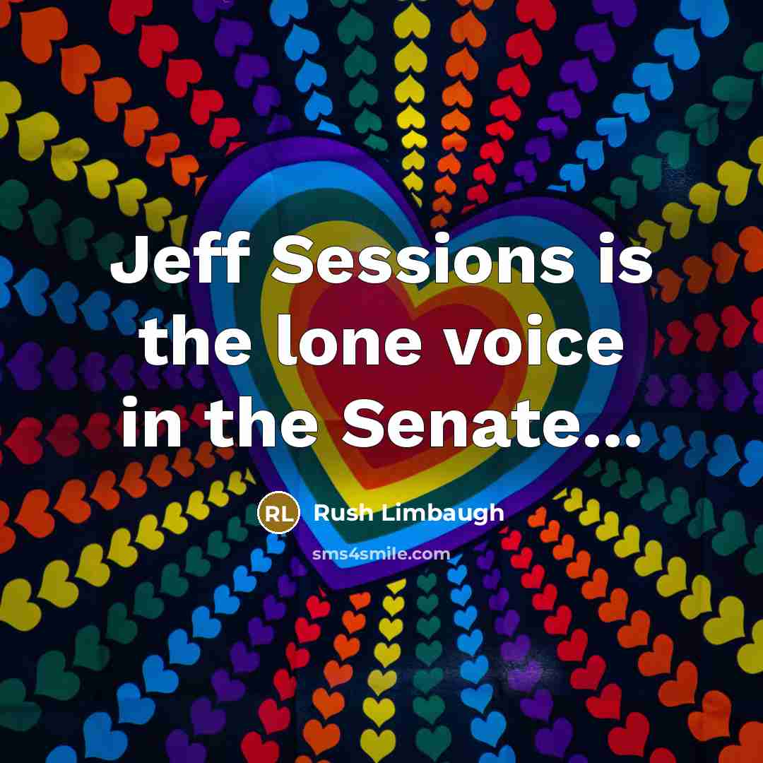 “Jeff Sessions is the lone voice in the Senate...…” quote by Rush Limbaugh