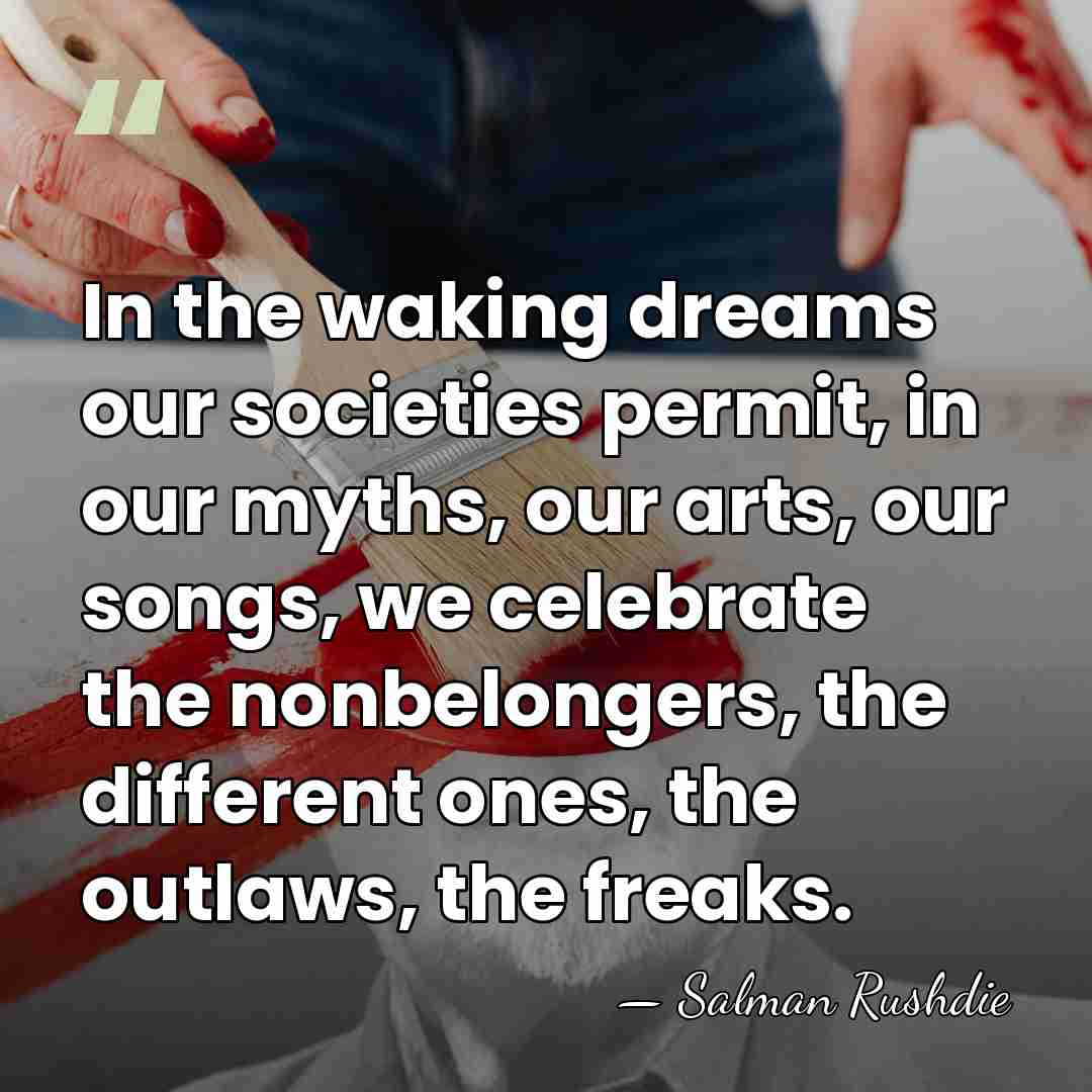 In the waking dreams our societies permit, in our myths, our arts,&hellip; - Salman Rushdie