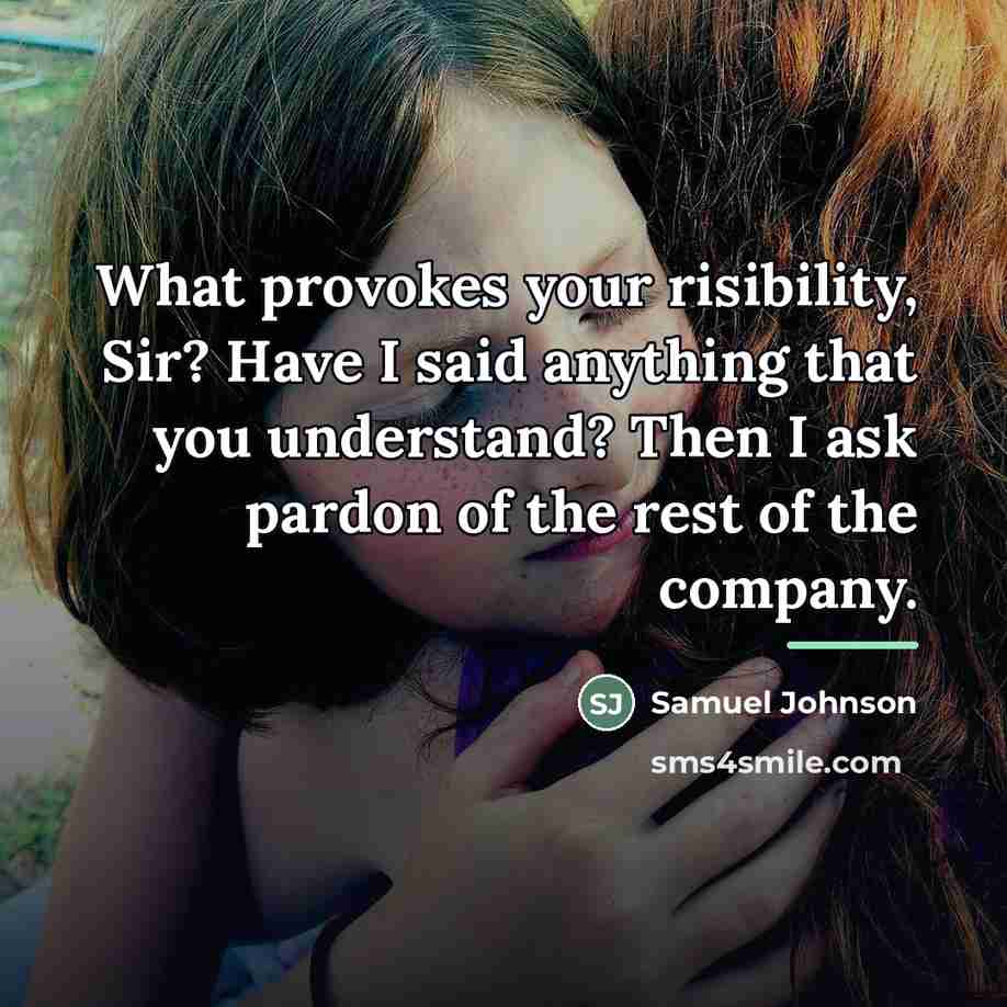 “What provokes your risibility, Sir? Have I said anything that…” quote by Samuel Johnson
