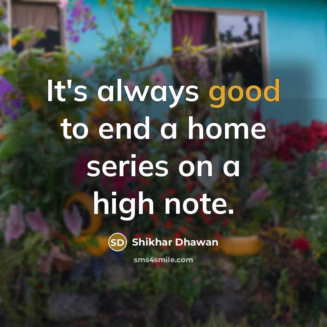 “It's always good to end a home series on a…” quote by Shikhar Dhawan