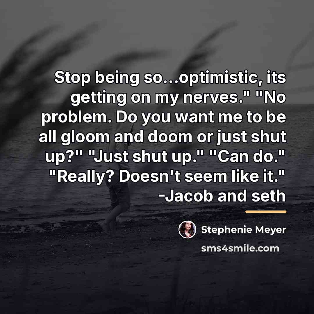 “Stop being so...optimistic, its getting on my nerves." "No problem.…” quote by Stephenie Meyer