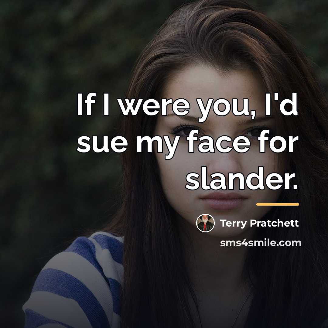 “If I were you, I'd sue my face for slander.…” quote by Terry Pratchett
