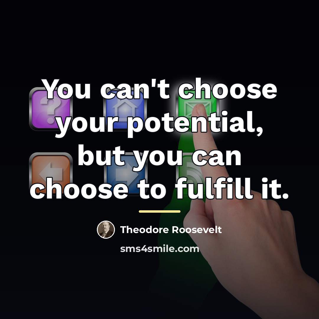 “You can't choose your potential, but you can choose to…” quote by Theodore Roosevelt