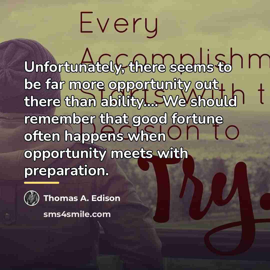 “Unfortunately, there seems to be far more opportunity out there…” quote by Thomas A. Edison