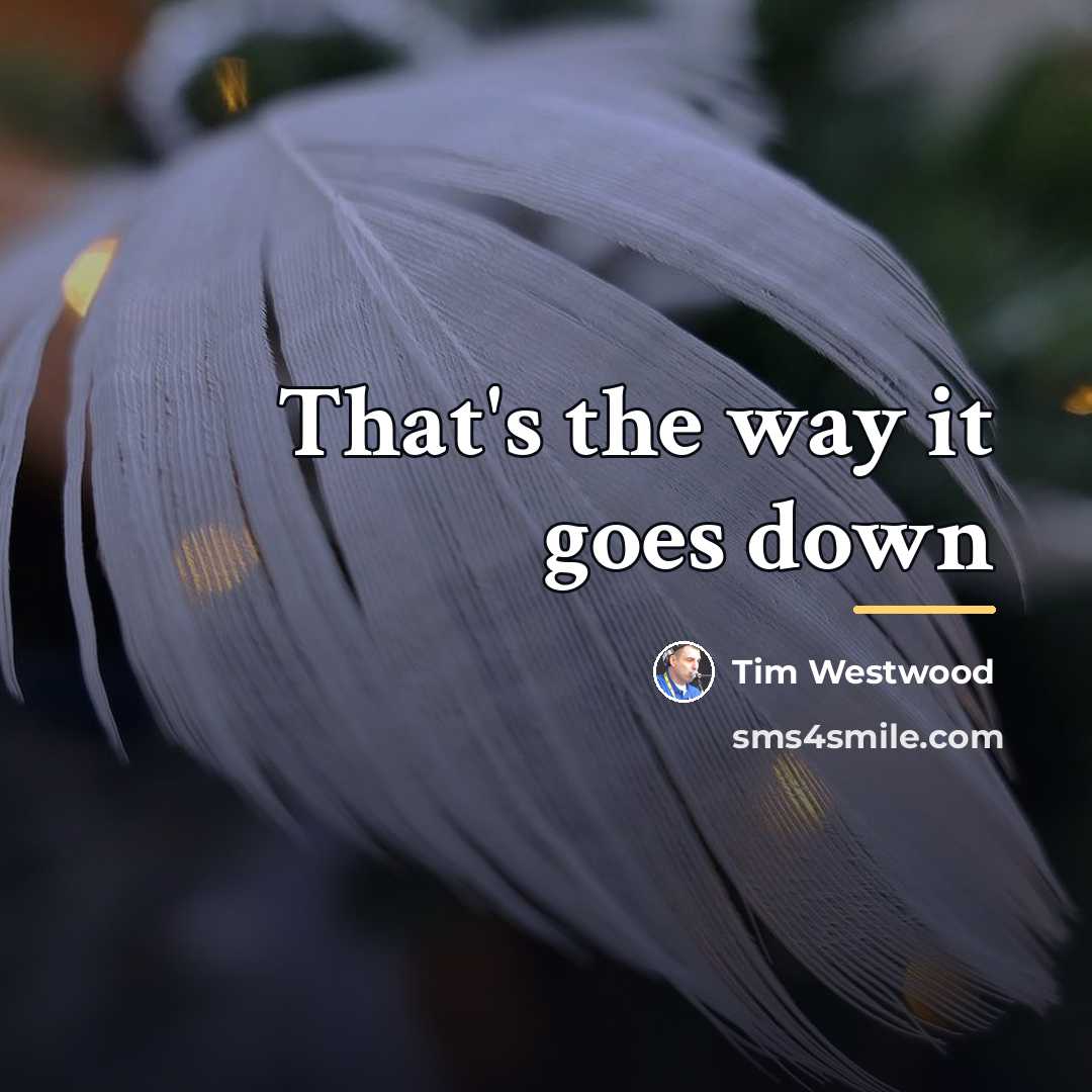 “That's the way it goes down…” quote by Tim Westwood