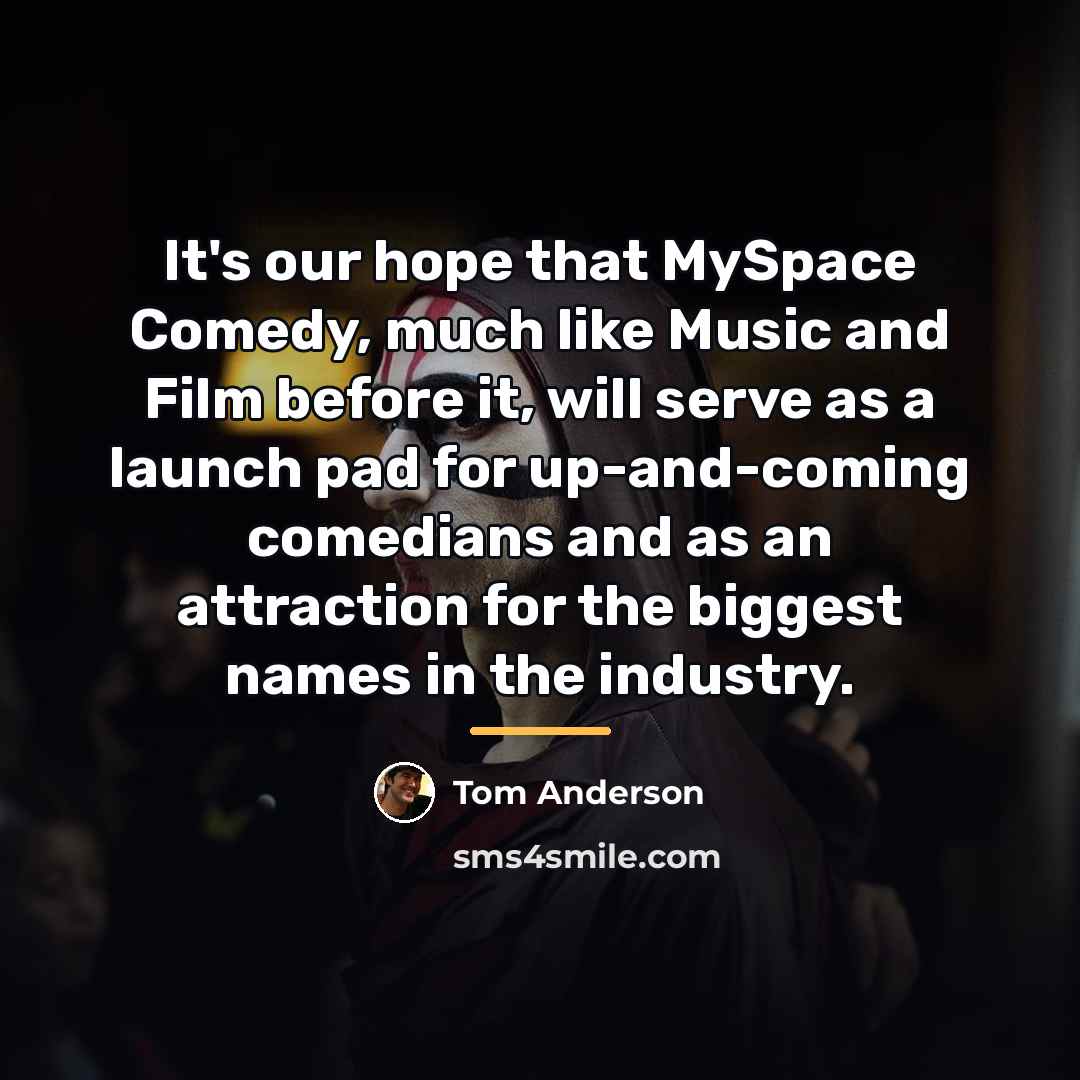 “It's our hope that MySpace Comedy, much like Music and…” quote by Tom Anderson
