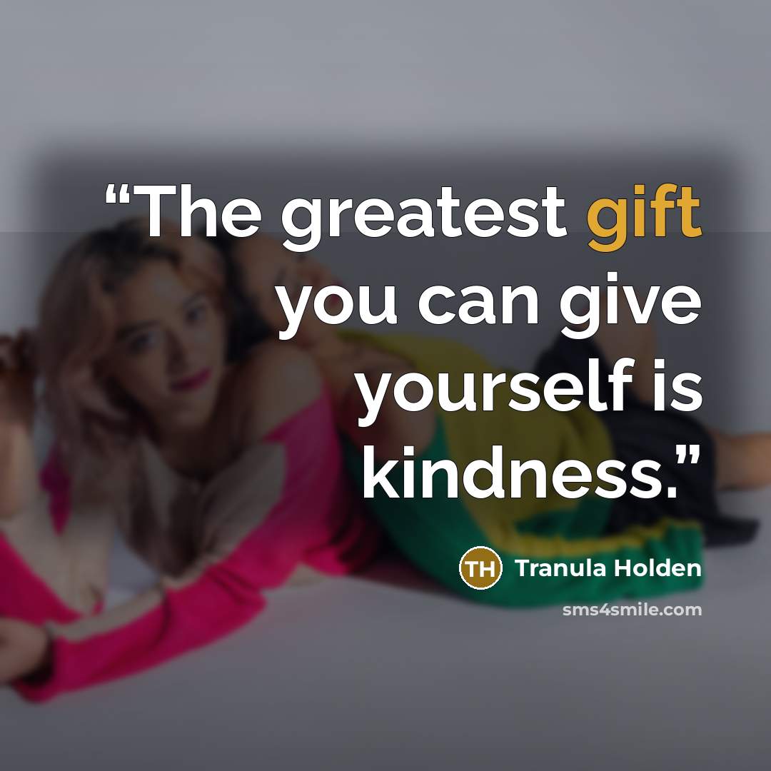 “The greatest gift you can give yourself is kindness.” quote by Tranula Holden