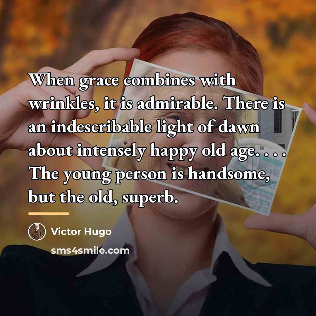 “When grace combines with wrinkles, it is admirable. There is…” quote by Victor Hugo