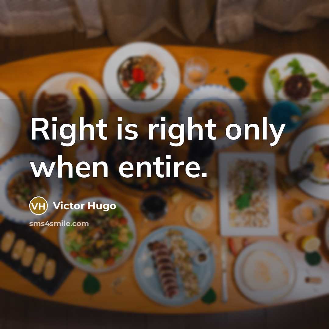 “Right is right only when entire.” quote by Victor Hugo