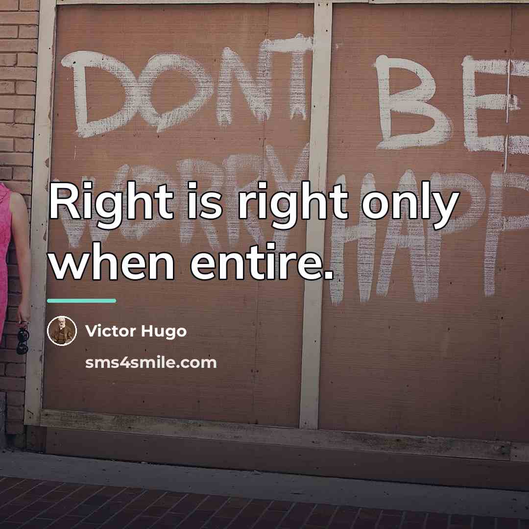 “Right is right only when entire.…” quote by Victor Hugo