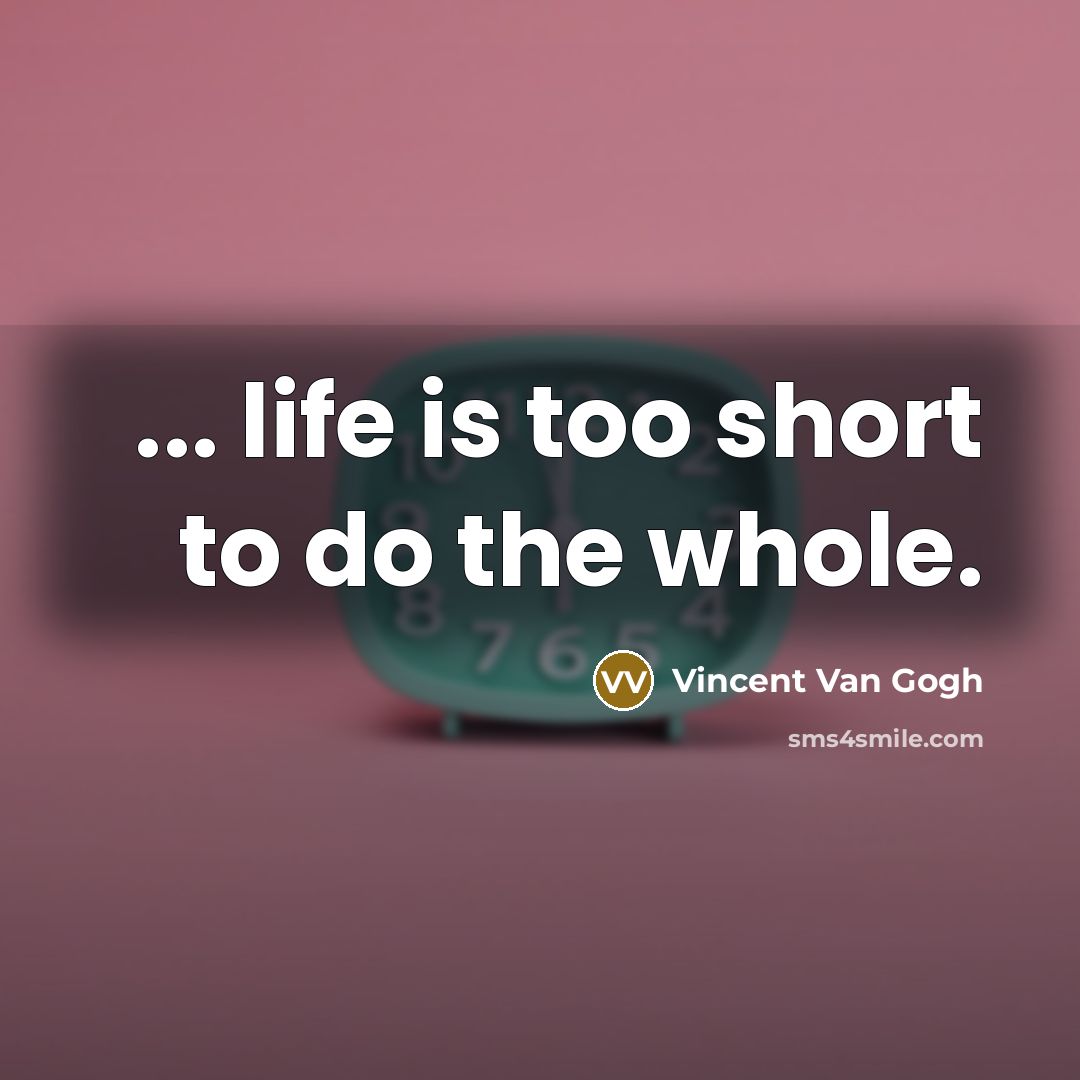 “... life is too short to do the whole.…” quote by Vincent Van Gogh