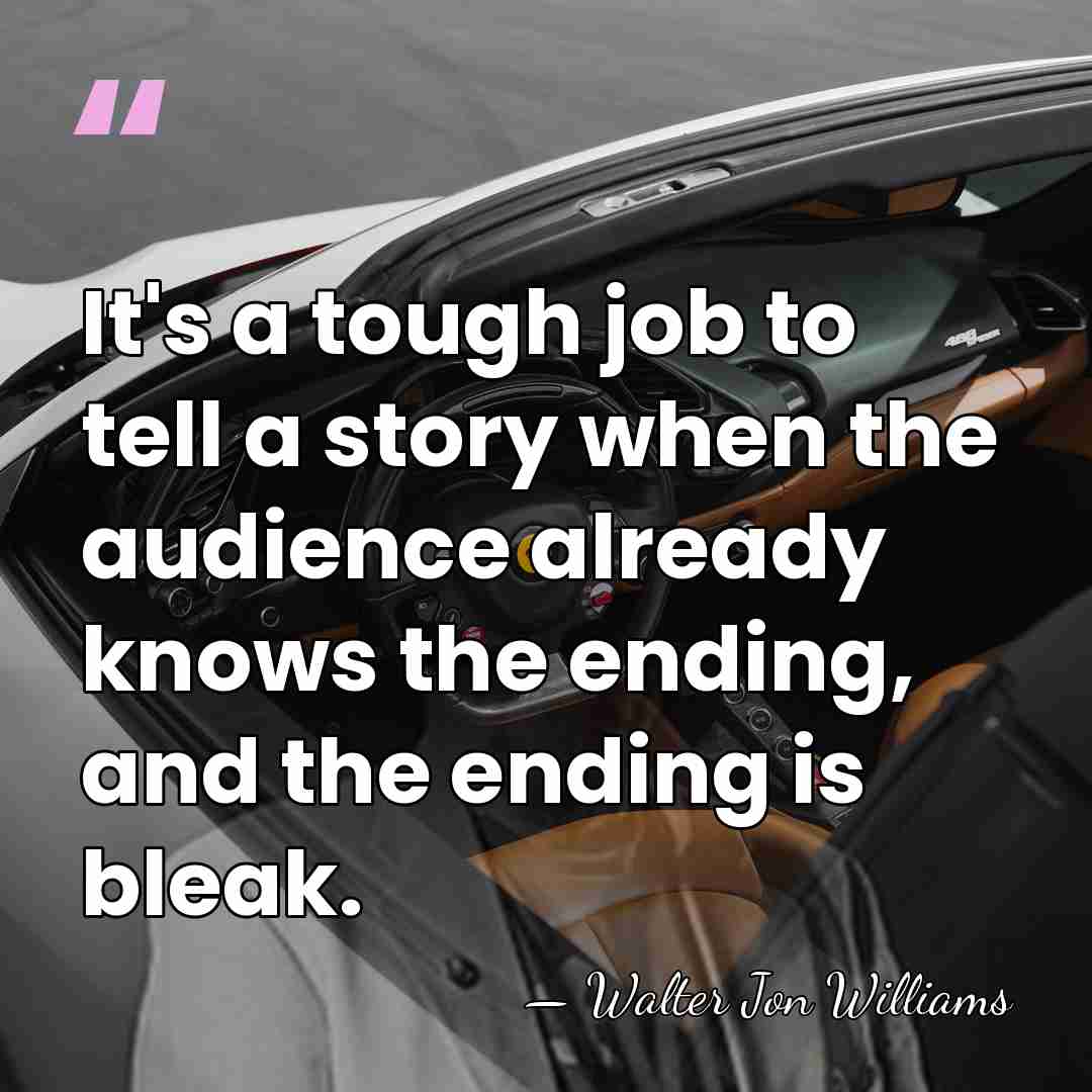 It's a tough job to tell a story when the audience already&hellip; - Walter Jon Williams