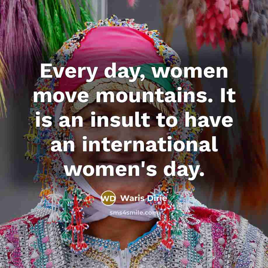 “Every day, women move mountains. It is an insult to…” quote by Waris Dirie