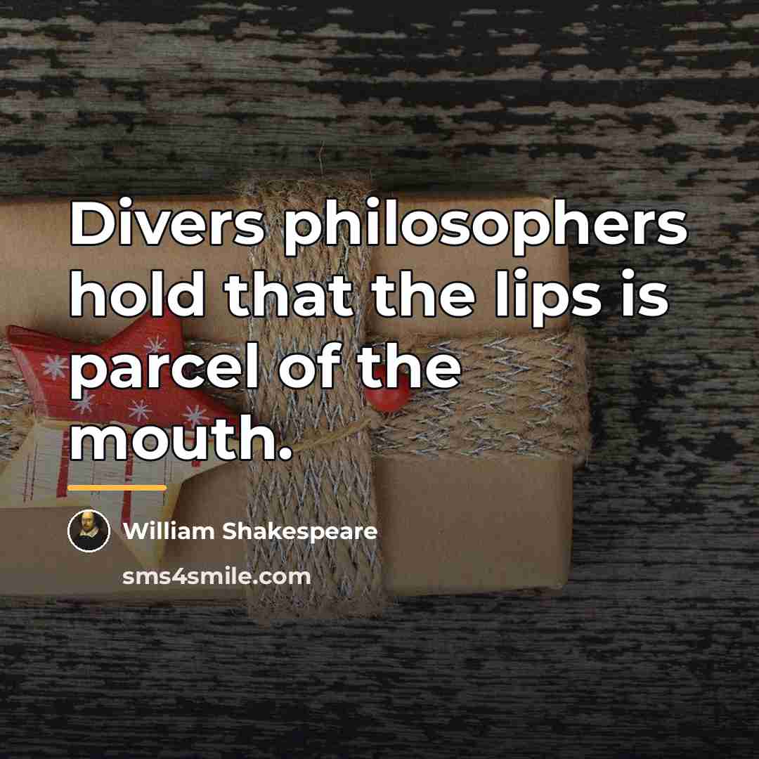 “Divers philosophers hold that the lips is parcel of the…” quote by William Shakespeare