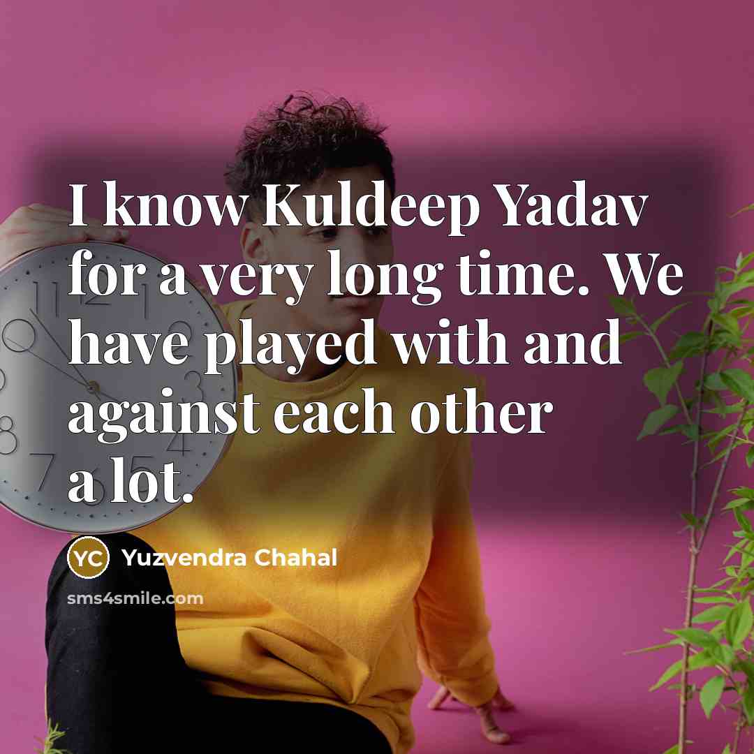 “I know Kuldeep Yadav for a very long time. We…” quote by Yuzvendra Chahal