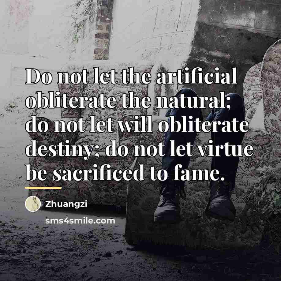 “Do not let the artificial obliterate the natural; do not…” quote by Zhuangzi