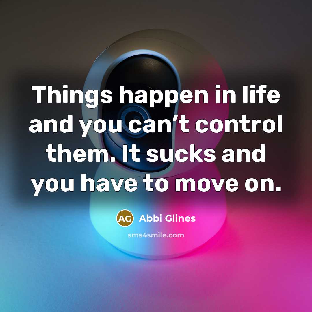 “Things happen in life and you can’t control them. It…” quote by Abbi Glines