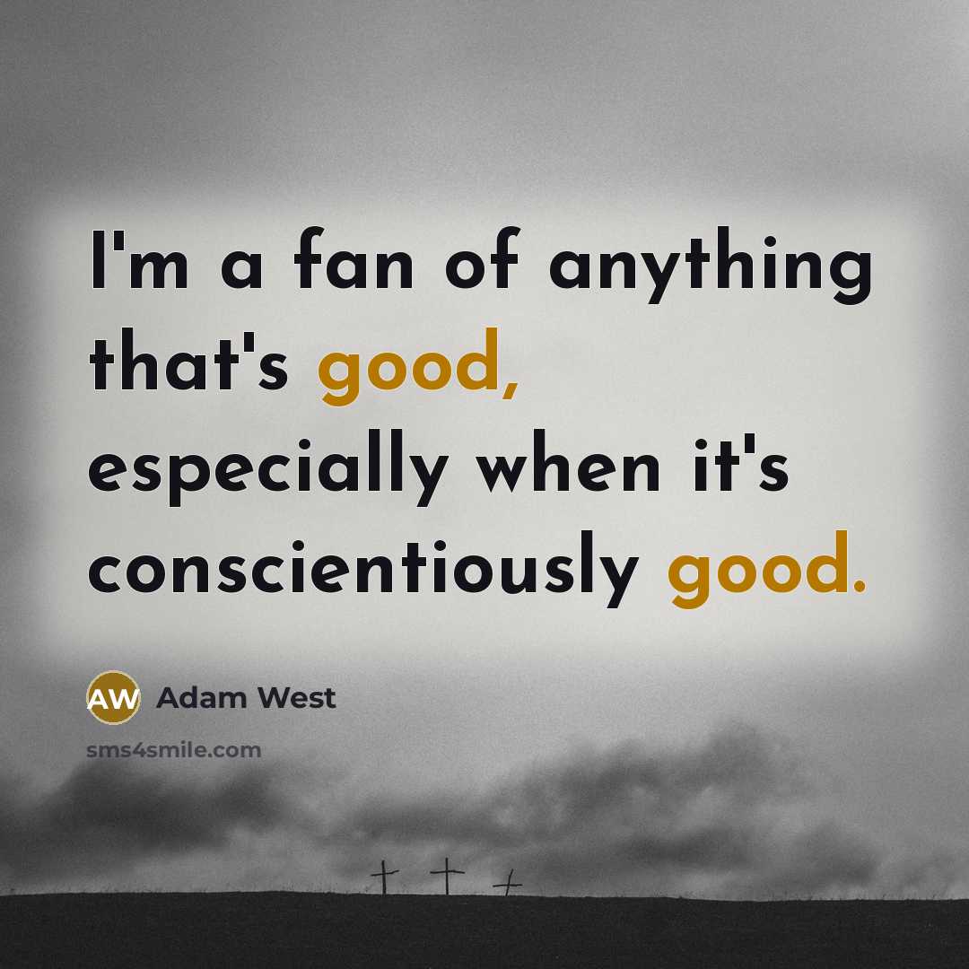 “I'm a fan of anything that's good, especially when it's…” quote by Adam West