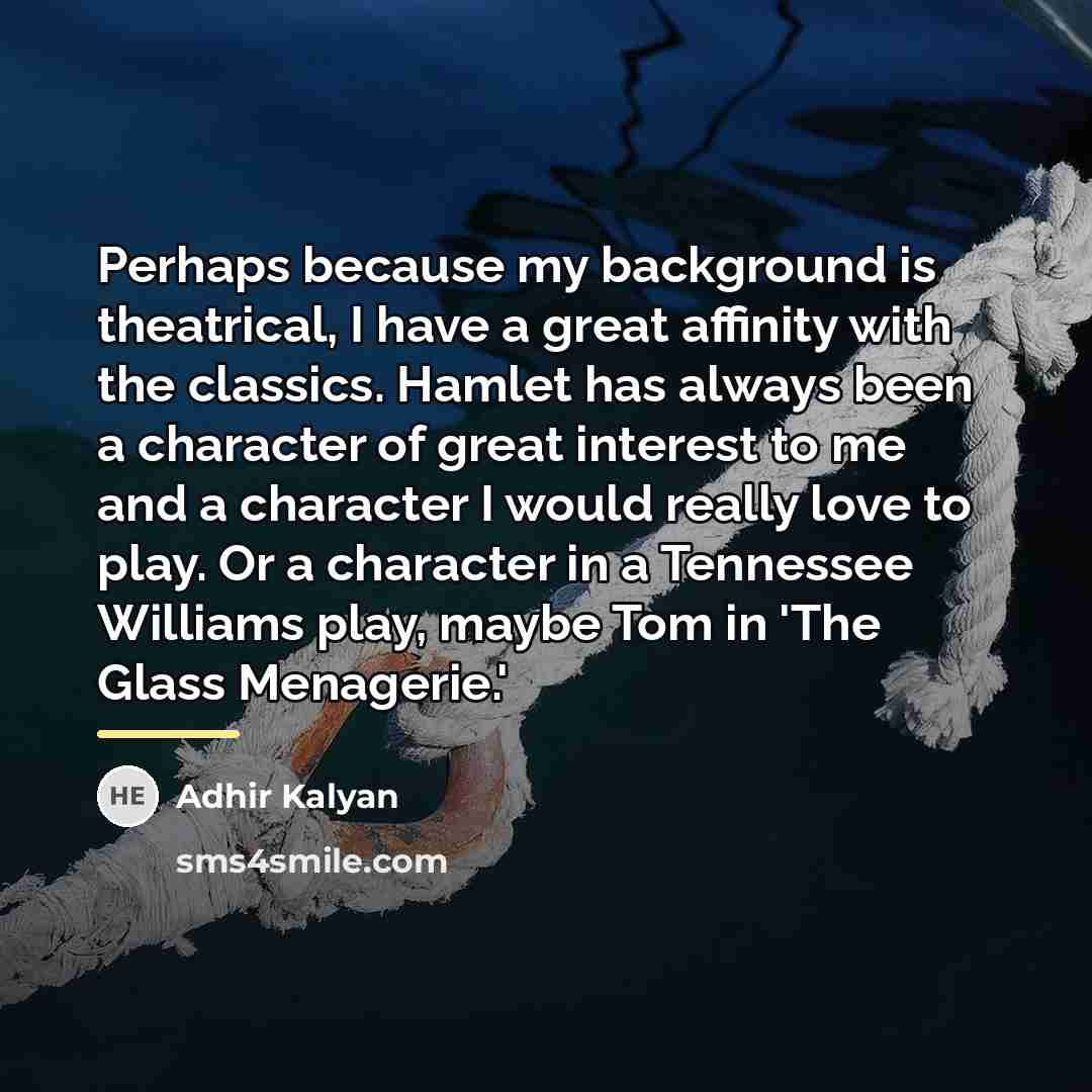 “Perhaps because my background is theatrical, I have a great…” quote by Adhir Kalyan