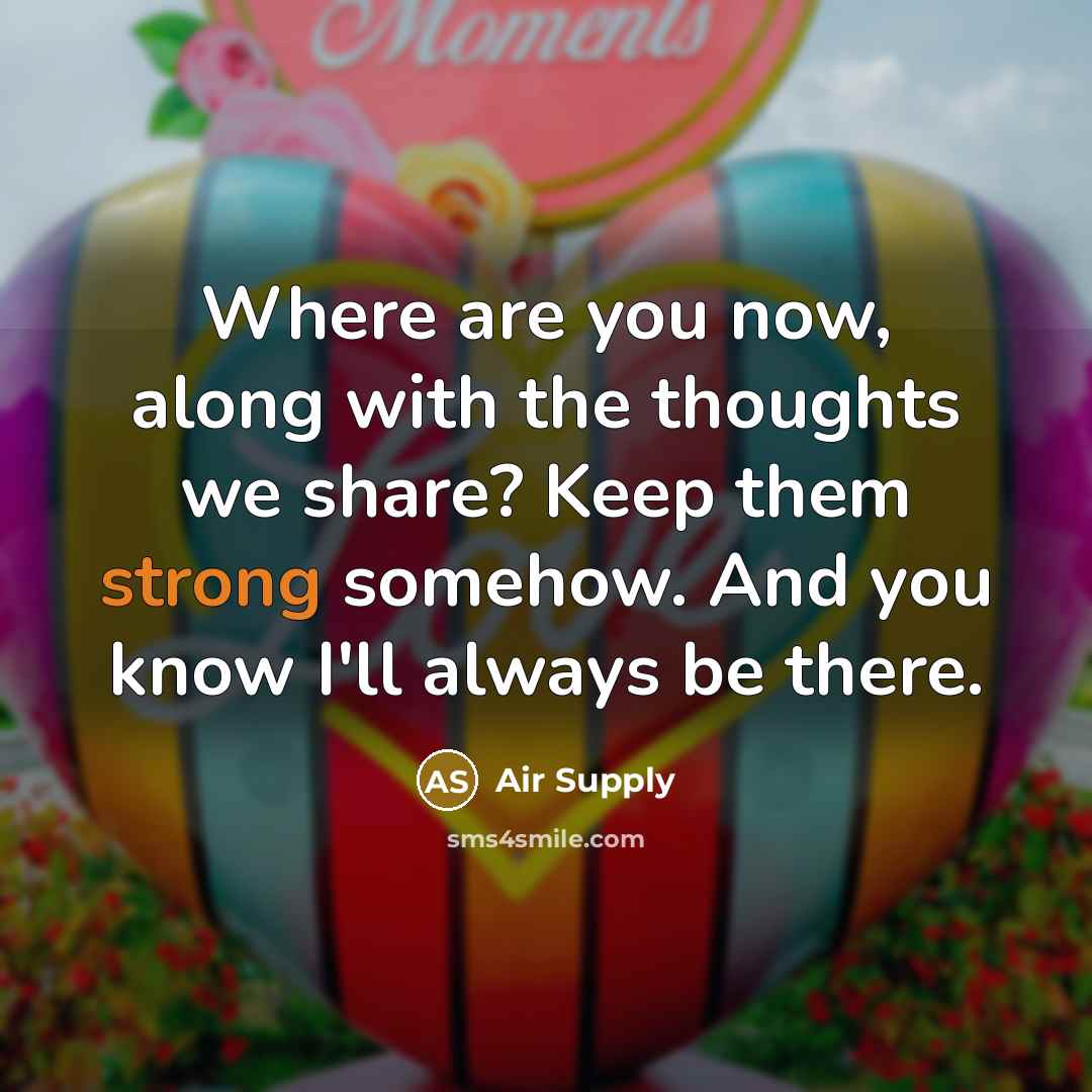 “Where are you now, along with the thoughts we share?…” quote by Air Supply