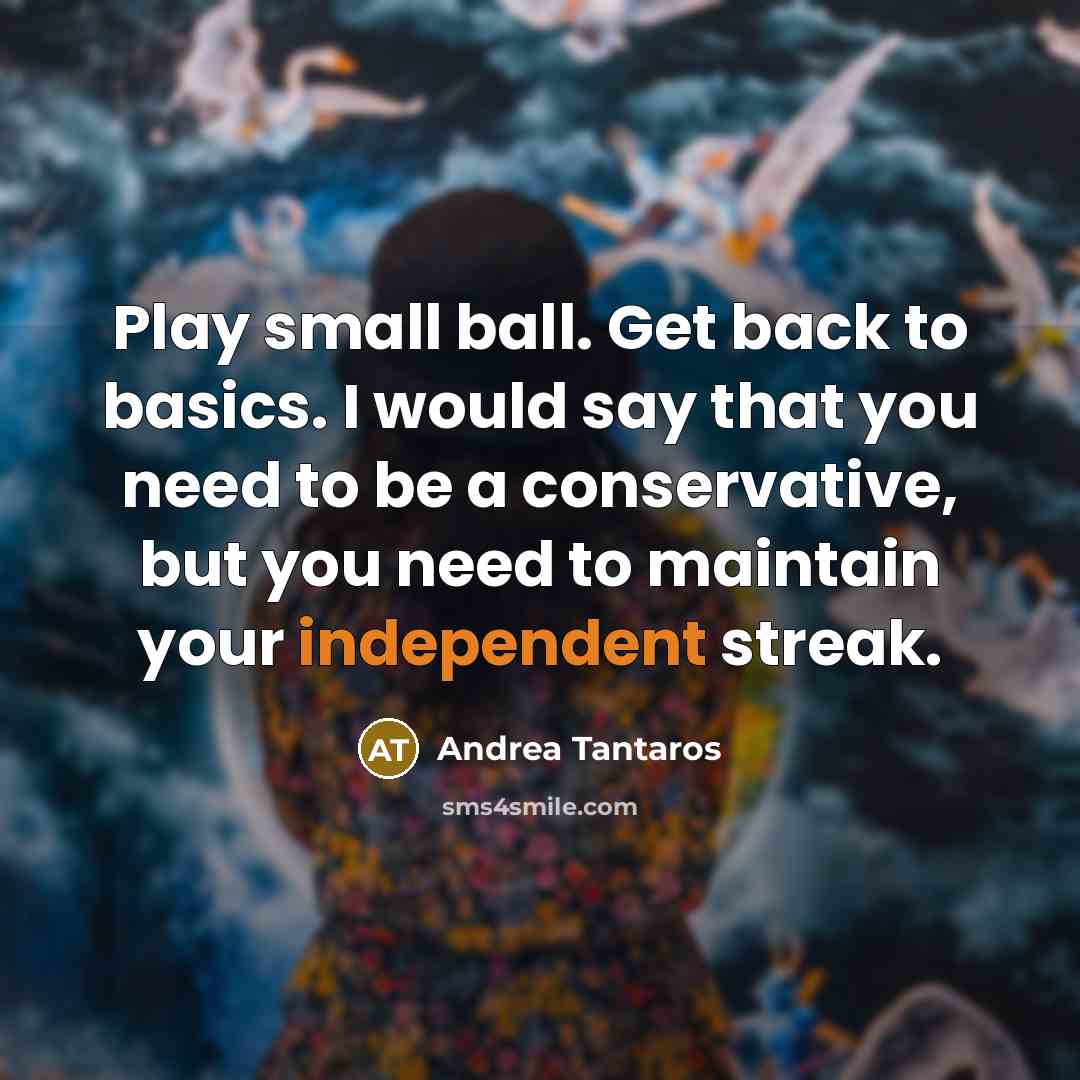 “Play small ball. Get back to basics. I would say…” quote by Andrea Tantaros
