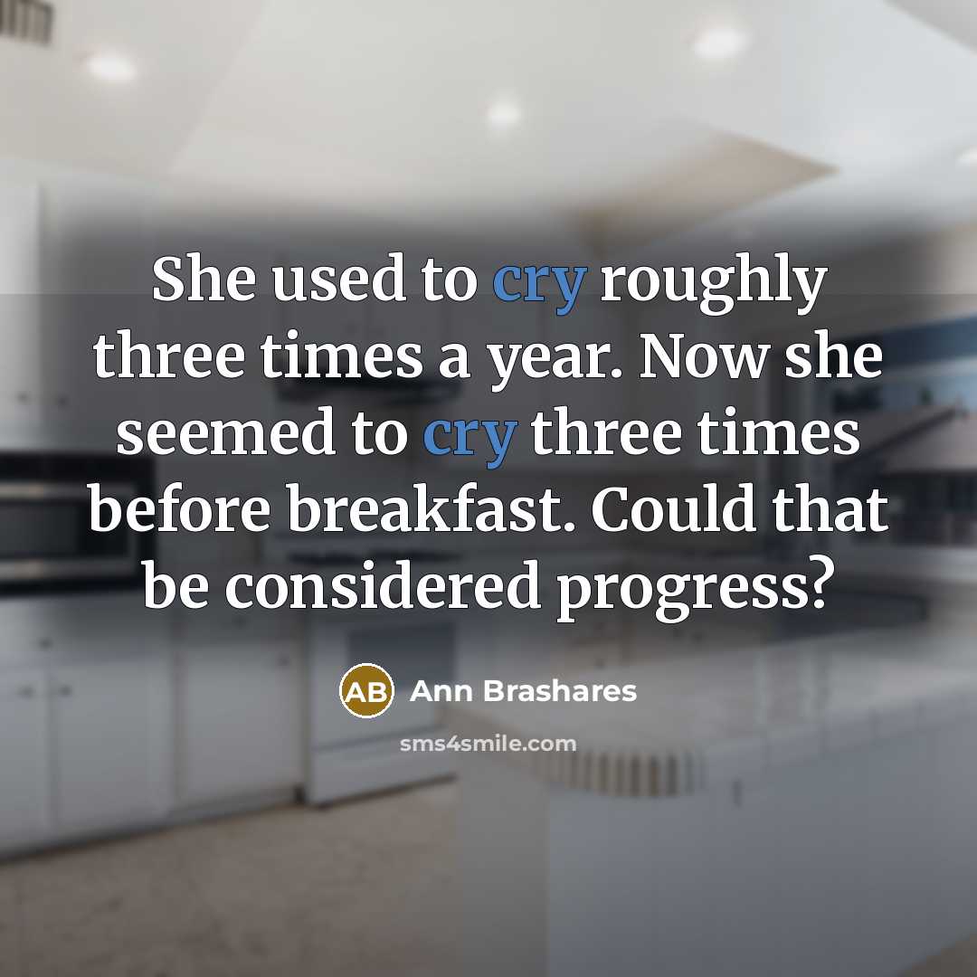 “She used to cry roughly three times a year. Now…” quote by Ann Brashares