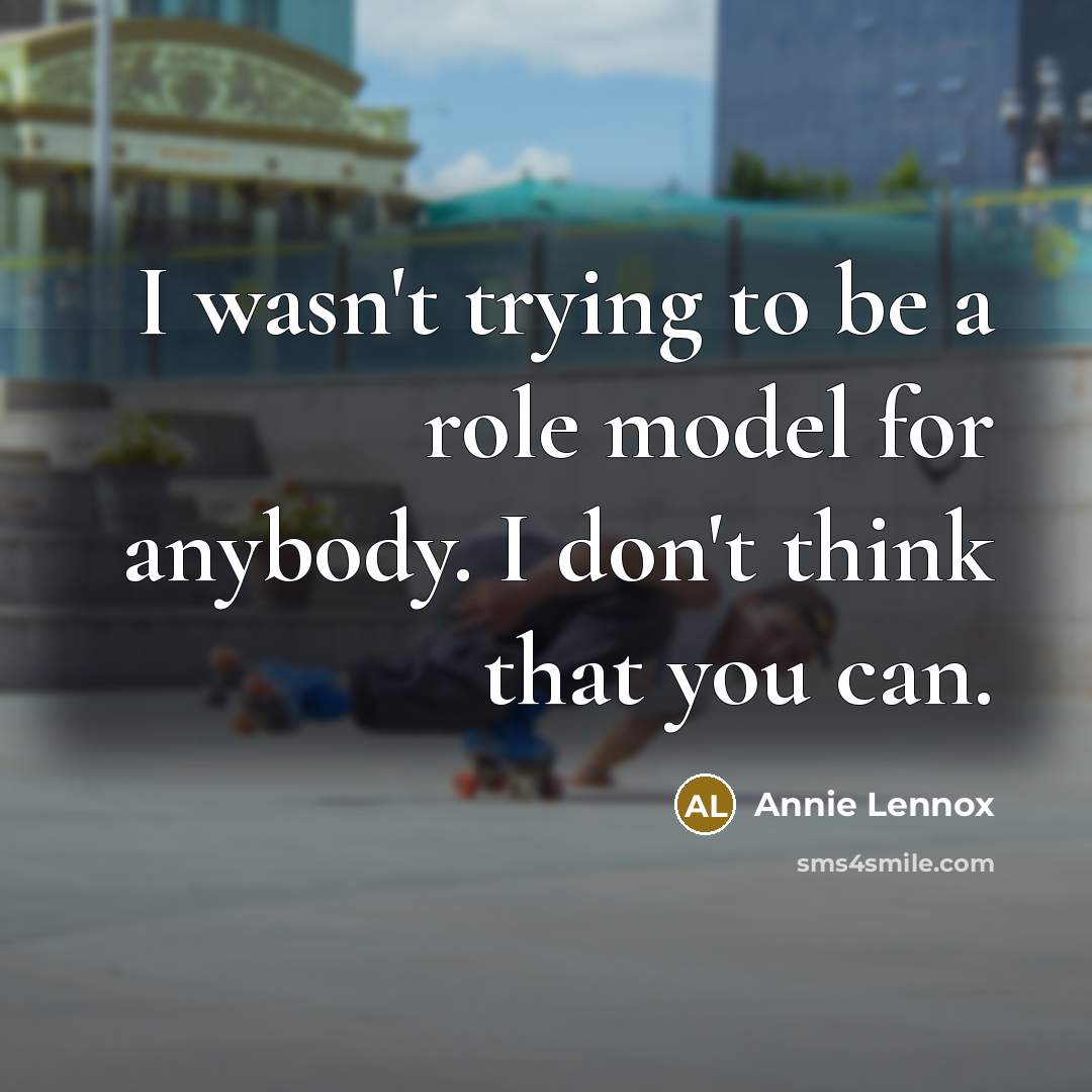 “I wasn't trying to be a role model for anybody.…” quote by Annie Lennox