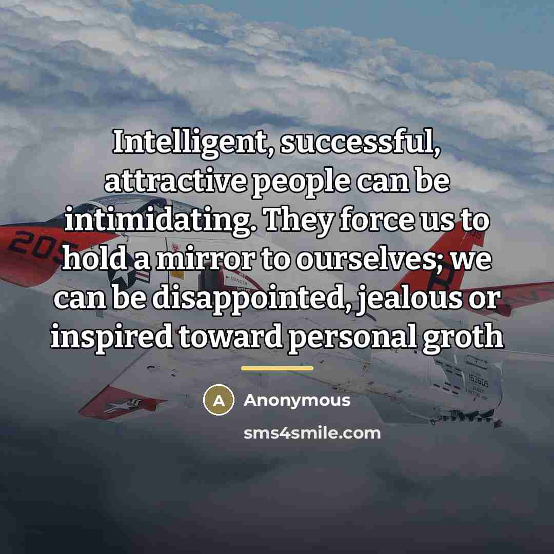 “Intelligent, successful, attractive people can be intimidating. They force us…” quote by Anonymous
