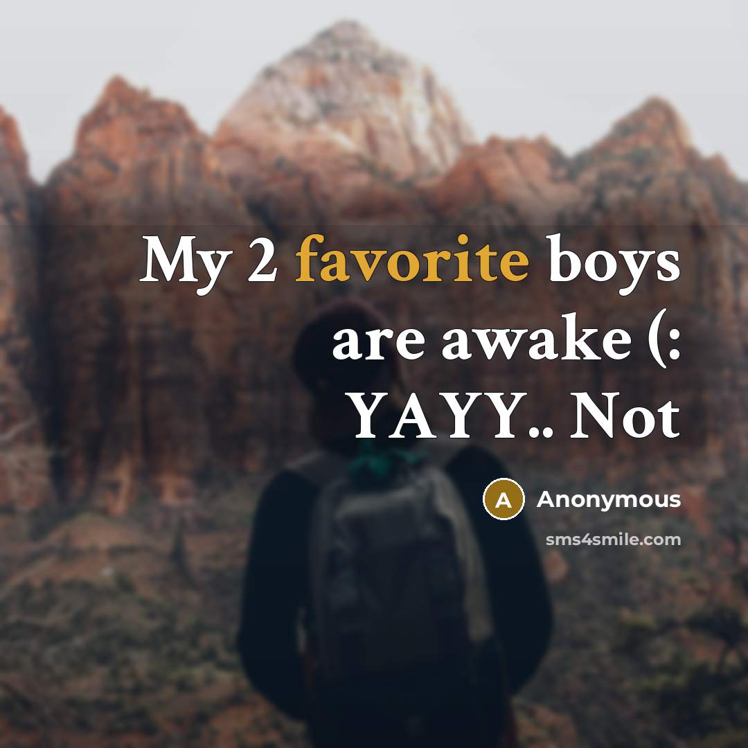 “My 2 favorite boys are awake (: YAYY.. Not” quote by Anonymous
