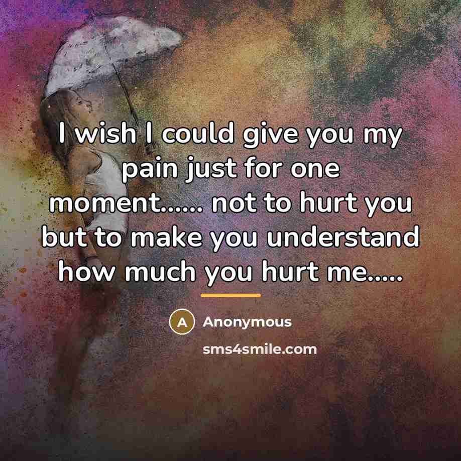 “I wish I could give you my pain just for…” quote by Anonymous