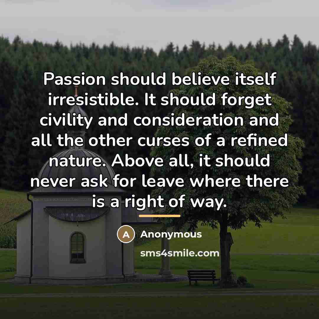 “Passion should believe itself irresistible. It should forget civility and…” quote by Anonymous