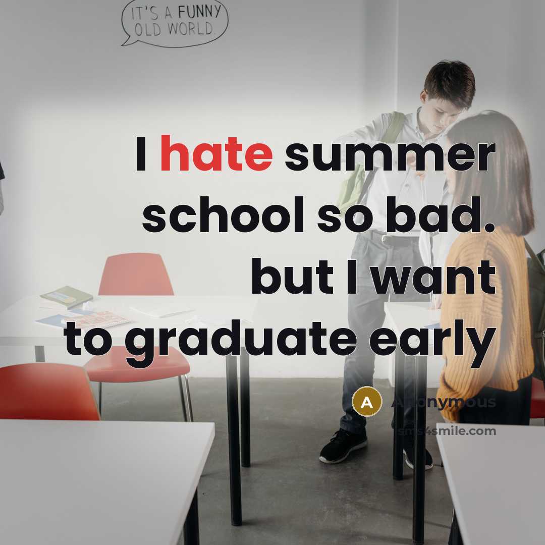 “I hate summer school so bad. but I want to graduate early” quote by Anonymous