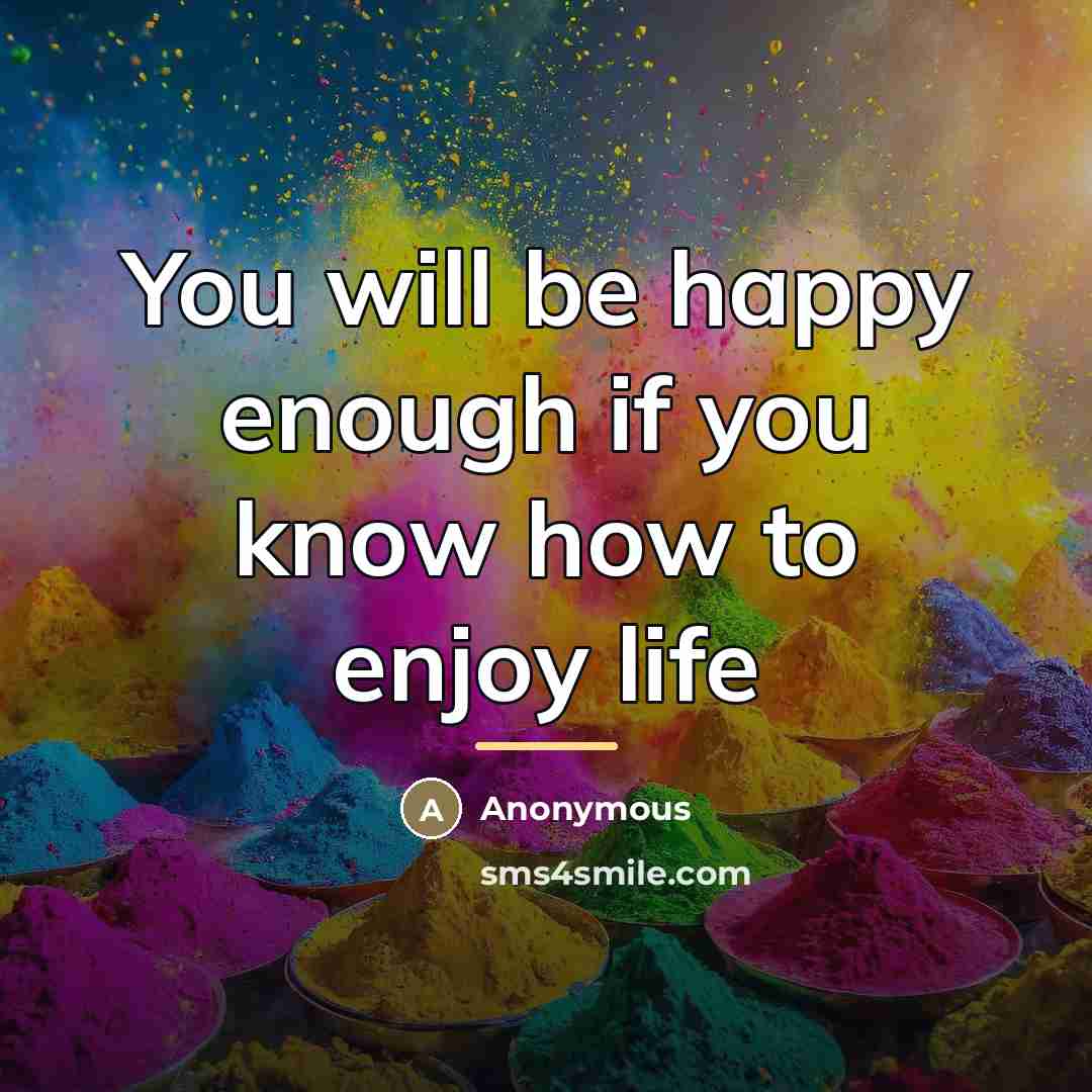 “You will be happy enough if you know how to…” quote by Anonymous