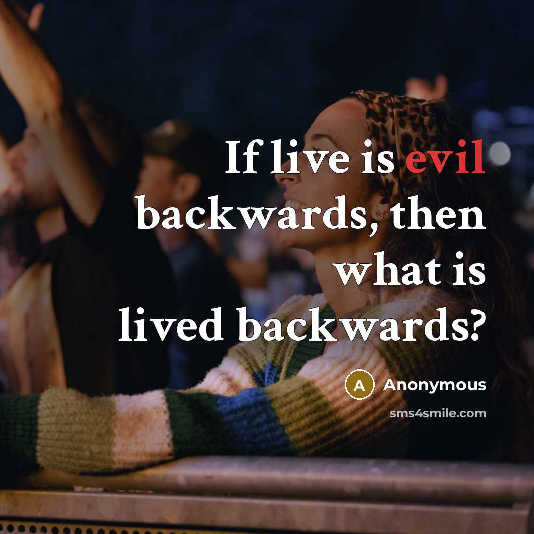 “If live is evil backwards, then what is lived backwards?” quote by Anonymous