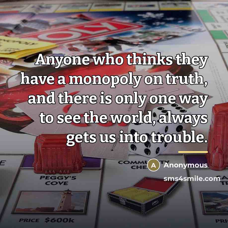 “Anyone who thinks they have a monopoly on truth, and…” quote by Anonymous