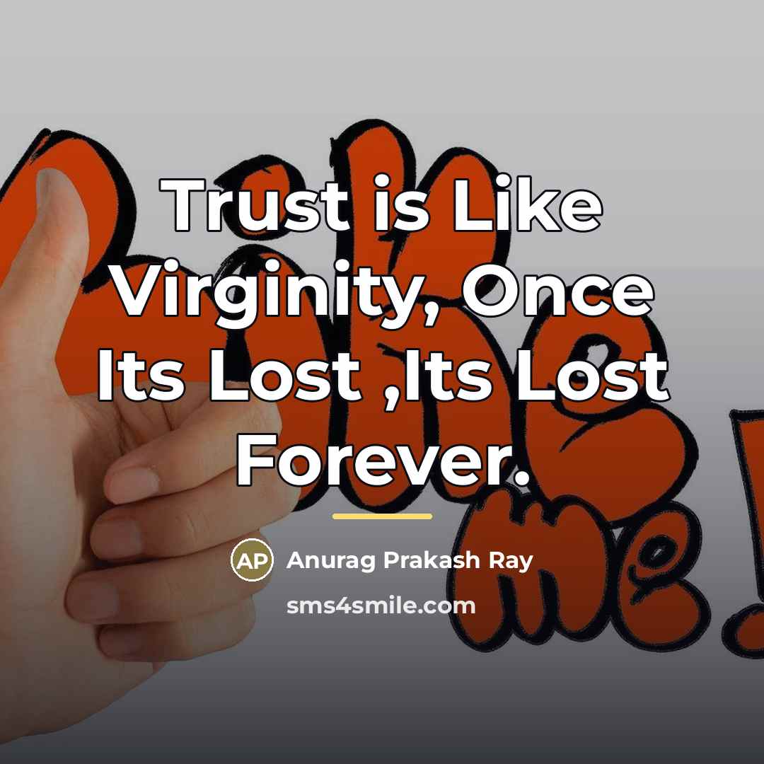 “Trust is Like Virginity, Once Its Lost ,Its Lost Forever.…” quote by Anurag Prakash Ray