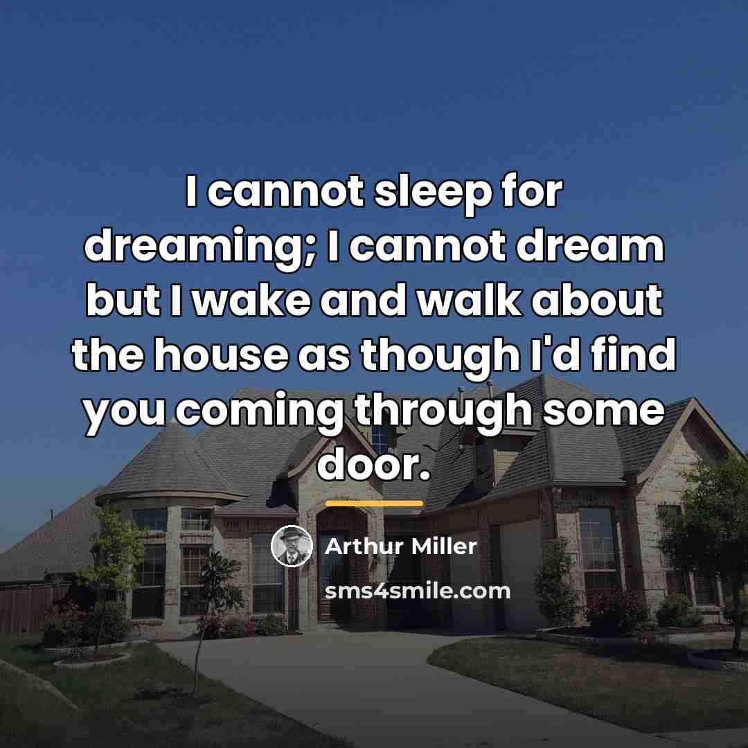 “I cannot sleep for dreaming; I cannot dream but I…” quote by Arthur Miller