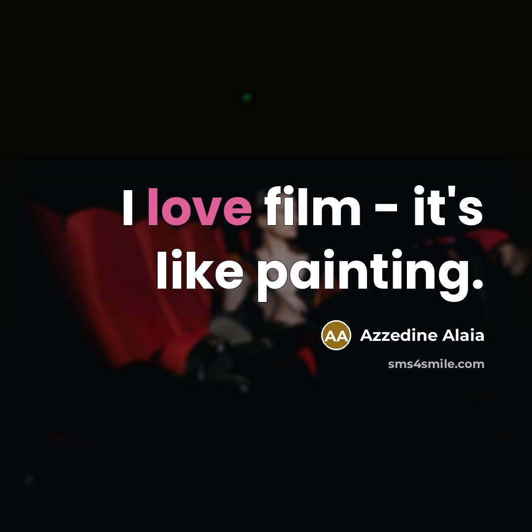 “I love film - it's like painting.…” quote by Azzedine Alaia