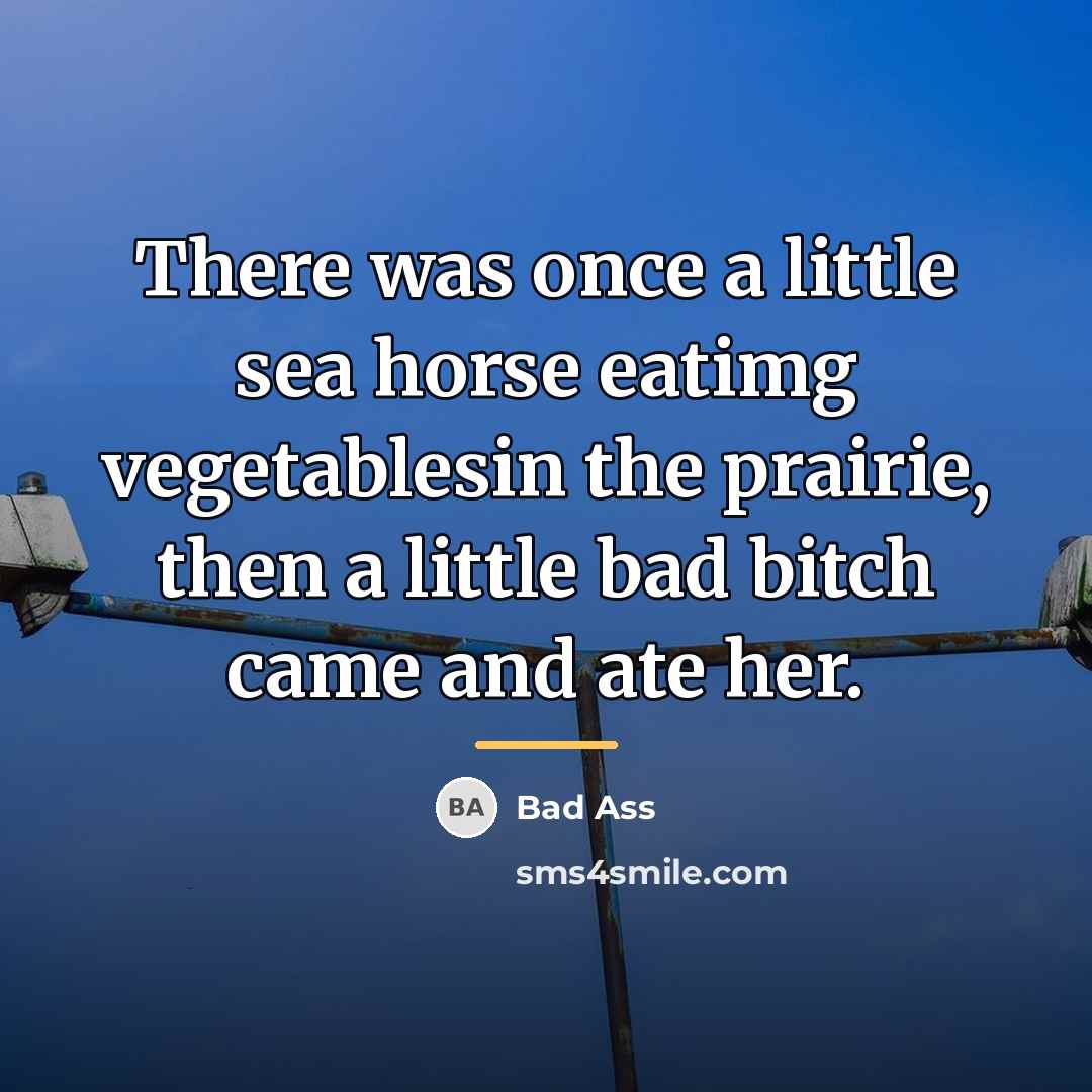 “There was once a little sea horse eatimg vegetablesin the…” quote by Bad Ass